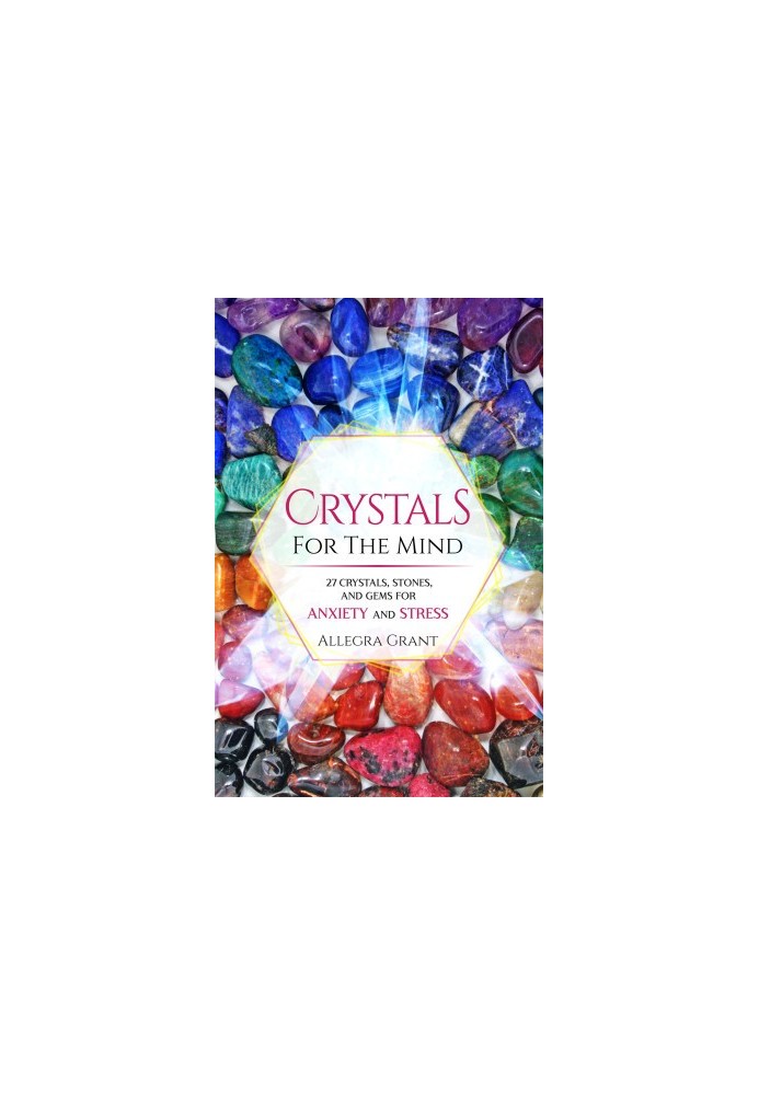 Crystals For The Mind: 27 Crystals, Stones, and Gems for Anxiety and Stress