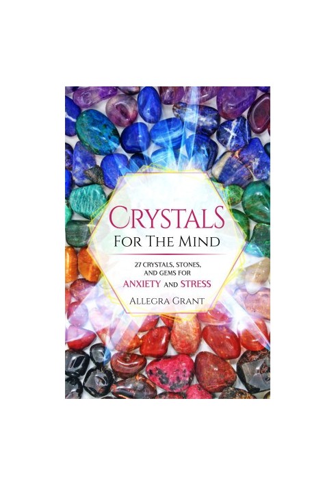 Crystals For The Mind: 27 Crystals, Stones, and Gems for Anxiety and Stress
