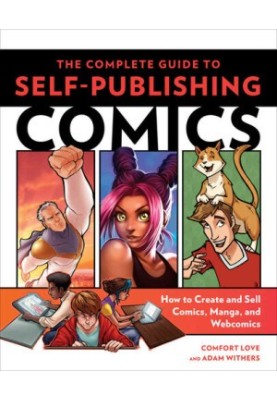 The Complete Guide to Self-Publishing Comics: How to Create and Sell Comic Books, Manga, and Webcomics
