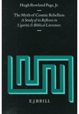 The Myth of Cosmic Rebellion: A Study of Its Reflexes in Ugaritic and Biblical Literature
