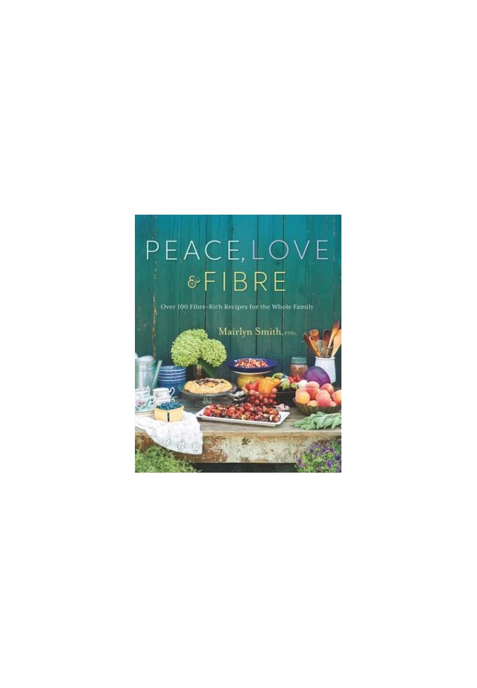 Peace, love & fibre: over 100 high-fibre recipes for the whole family