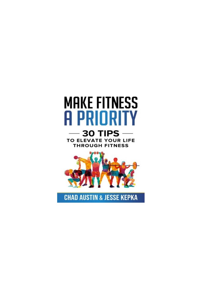 Make Fitness A Priority: 30 Tips to Elevate Your Life Through Fitness