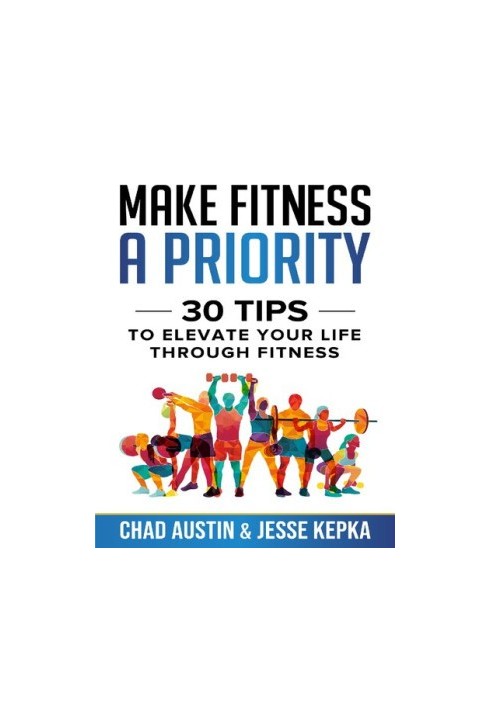 Make Fitness A Priority: 30 Tips to Elevate Your Life Through Fitness