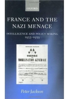 France and the Nazi Menace: Intelligence and Policy Making 1933-1939