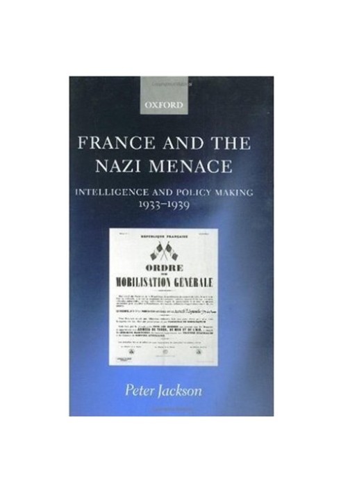 France and the Nazi Menace: Intelligence and Policy Making 1933-1939