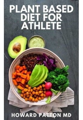 PLANT BASED DIET FOR ATHLETE: The Complete Guide And High-Protein Vegan Recipes to Increase Muscle Mass, Improve Performance 