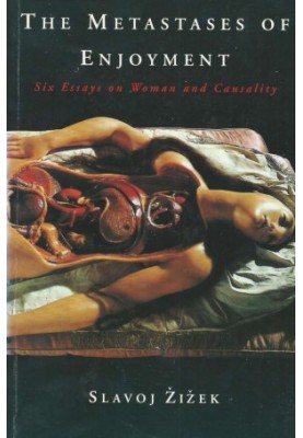 The Metastases of Enjoyment - Six Essays on Woman and Causality