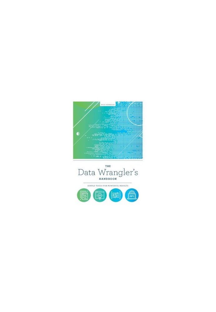 The Data Wrangler's Handbook: Simple Tools for Powerful Results