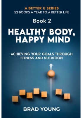 Healthy Body, Happy Mind: Achieving Your Goals Through Fitness and Nutrition