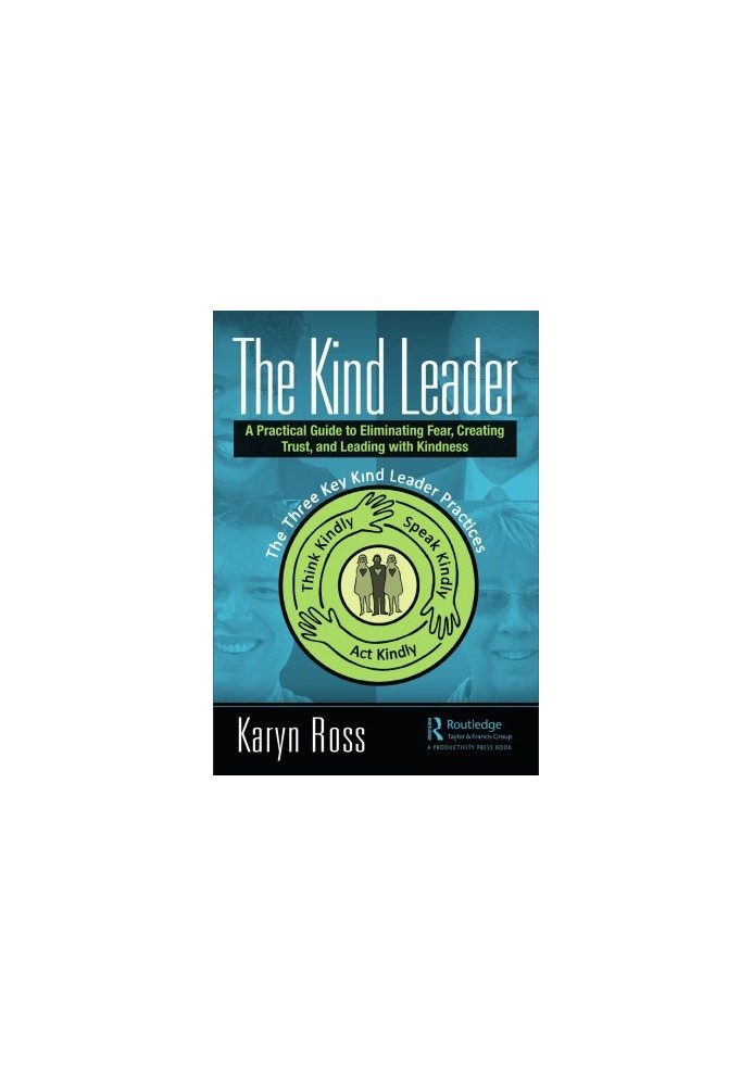The Kind Leader: A Practical Guide to Eliminating Fear, Creating Trust, and Leading with Kindness