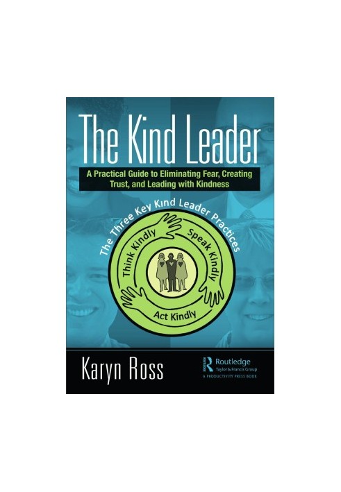 The Kind Leader: A Practical Guide to Eliminating Fear, Creating Trust, and Leading with Kindness