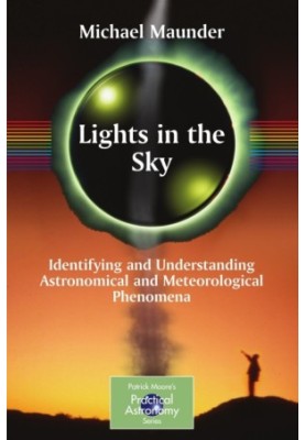 Lights in the Sky: Identifying and Understanding Astronomical and Meteorological Phenomena (The Patrick Moore Practical Astro