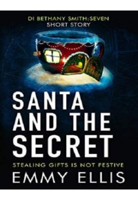 Santa and the Secret: STEALING GIFTS IS NOT FESTIVE (DI Bethany Smith)