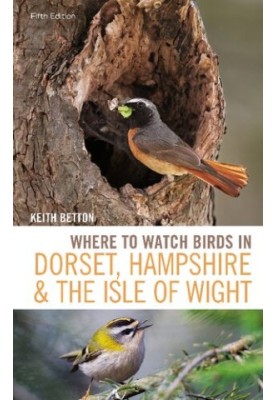 Where to Watch Birds in Dorset, Hampshire and the Isle of Wight: 5th Edition