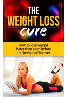 The weightloss cure how to lose weight faster than ever before and keep it off forever