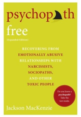 Psychopath Free - Expanded Edition: Recovering from Emotionally Abusive Relationships With Narcissists, Sociopaths, and Other