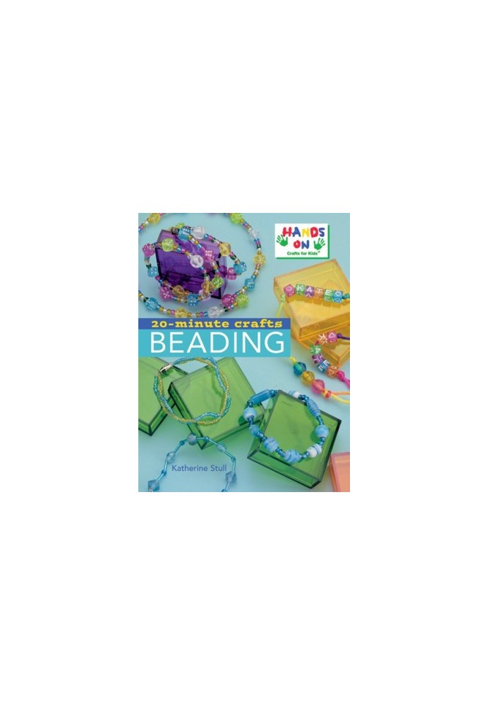Katherine Stull and Hands-On Crafts for Kids 20-Minute Crafts Beading