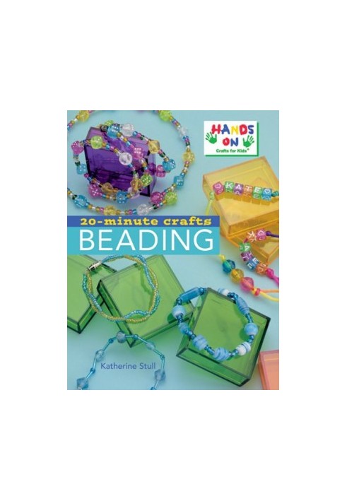 Katherine Stull and Hands-On Crafts for Kids 20-Minute Crafts Beading