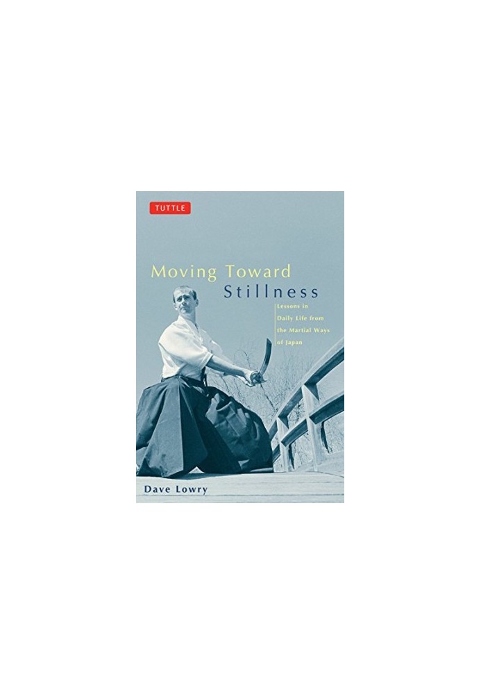 Moving Toward Stillness : Lessons in Daily Life from the Martial Ways of Japan