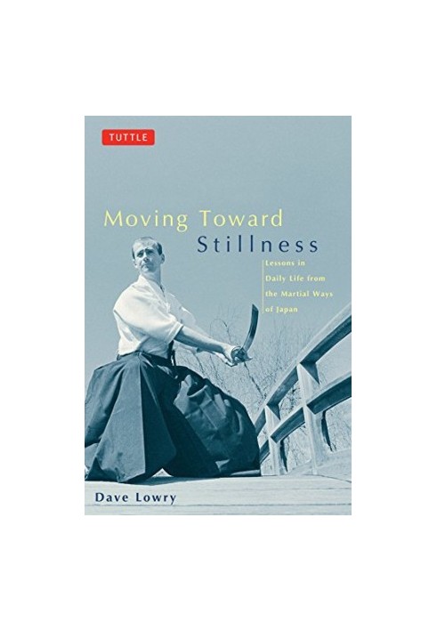 Moving Toward Stillness : Lessons in Daily Life from the Martial Ways of Japan