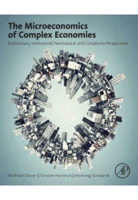 The Microeconomics of Complex Economies: Evolutionary, Institutional, Neoclassical, and Complexity Perspectives