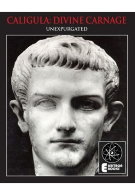 Caligula: Divine Carnage: Atrocities of the Roman Emperors