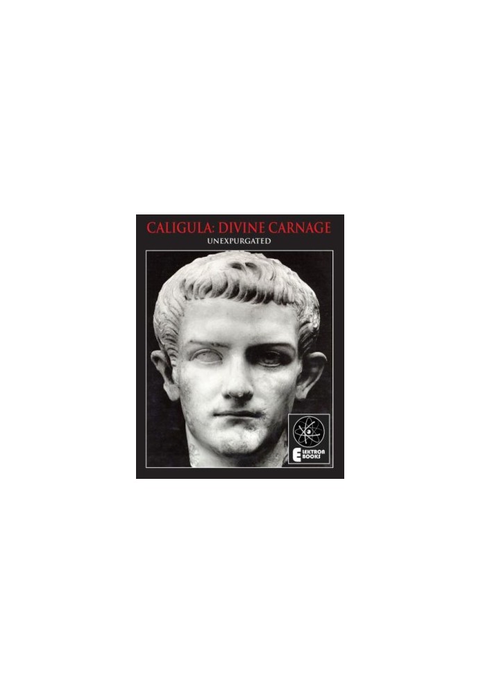Caligula: Divine Carnage: Atrocities of the Roman Emperors