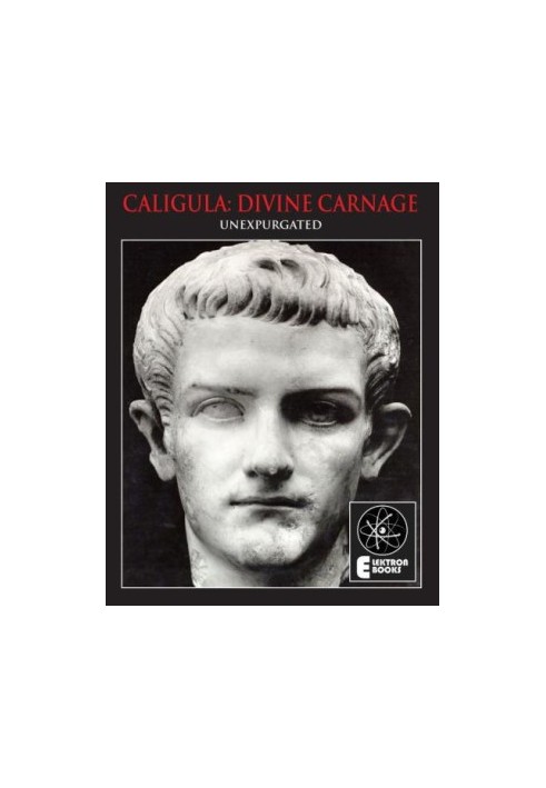 Caligula: Divine Carnage: Atrocities of the Roman Emperors