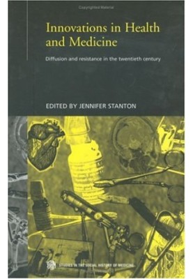 Innovations in health and medicine - diffusion and resistance in the twentieth century (Routledge Studies in the Social Histo
