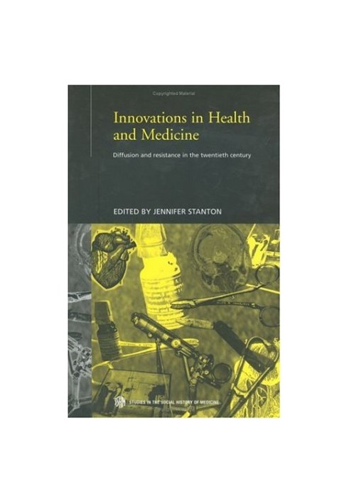 Innovations in health and medicine - diffusion and resistance in the twentieth century (Routledge Studies in the Social Histo