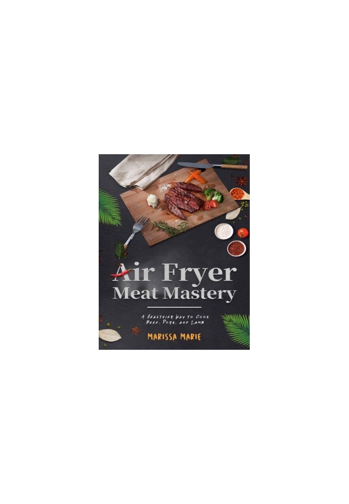 Air Fryer Meat Mastery A Healthier Way to Cook Beef, Pork, and Lamb