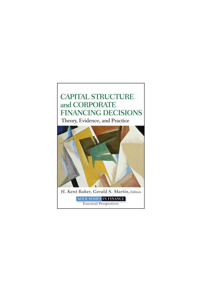 Capital Structure and Corporate Financing Decisions: Theory, Evidence, and Practice