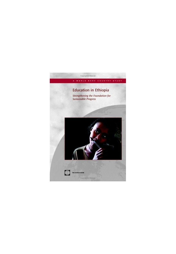 Education in Ethiopia: Strengthening the Foundation for Sustainable Progress (World Bank Country Study)
