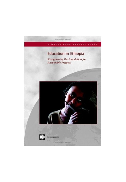 Education in Ethiopia: Strengthening the Foundation for Sustainable Progress (World Bank Country Study)