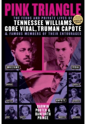 Pink Triangle: The Feuds and Private Lives of Tennessee Williams, Gore Vidal, Truman Capote, and Famous Members of Their Ento