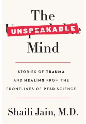 The Unspeakable Mind: Stories of Trauma and Healing from the Frontlines of PTSD Science