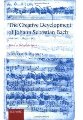 The Creative Development of Johann Sebastian Bach: Music to Delight the Spirit Volume 1: 1695-1717
