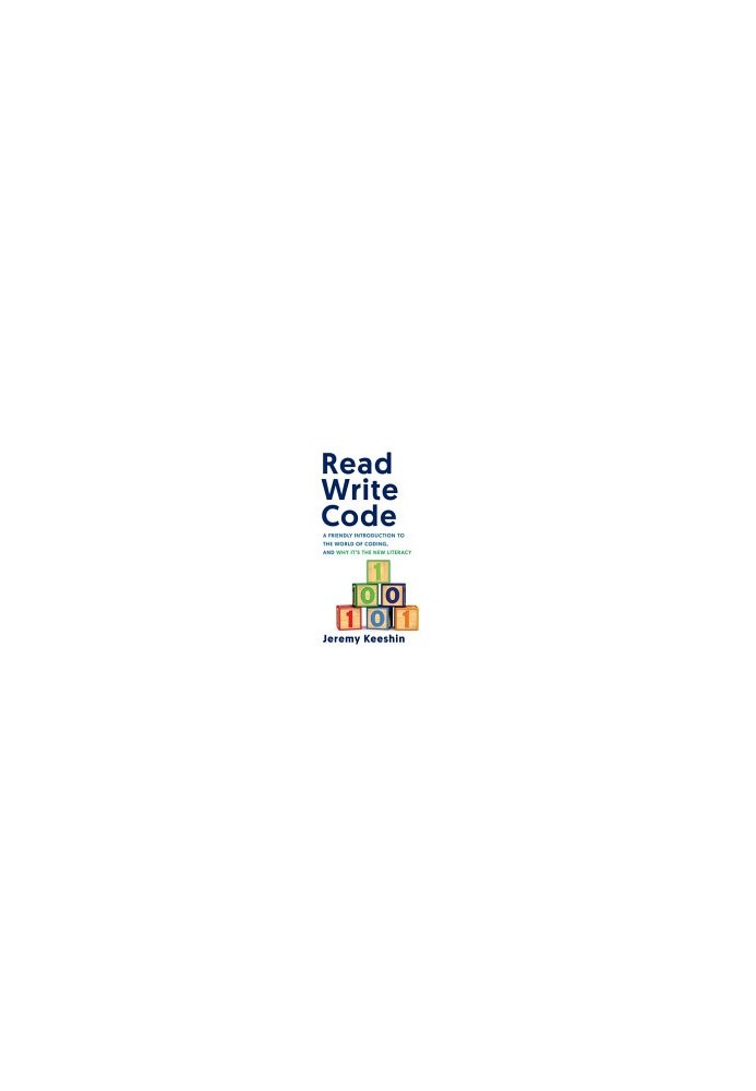 Read Write Code: A Friendly Introduction to the World of Coding, and Why It’s the New Literacy