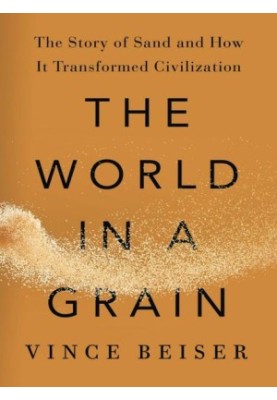The World in a Grain: The Story of Sand and How It Transformed Civilization
