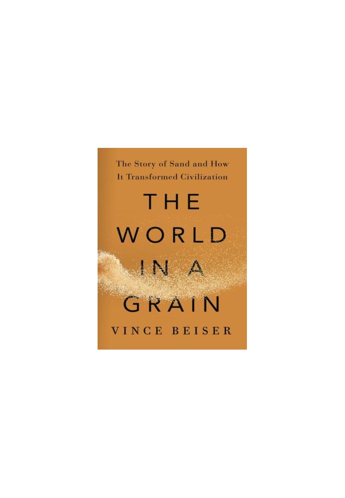 The World in a Grain: The Story of Sand and How It Transformed Civilization