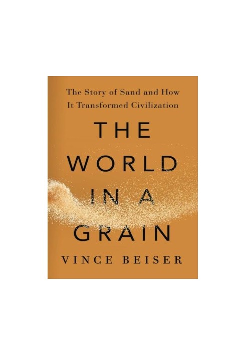 The World in a Grain: The Story of Sand and How It Transformed Civilization