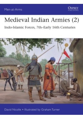 Medieval Indian Armies (2): Indo-Islamic Forces, 7th-Early 16th Centuries