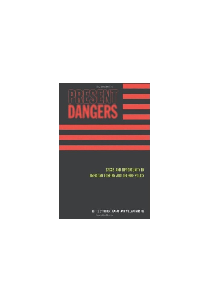 Present dangers : crisis and opportunity in American foreign and defense policy