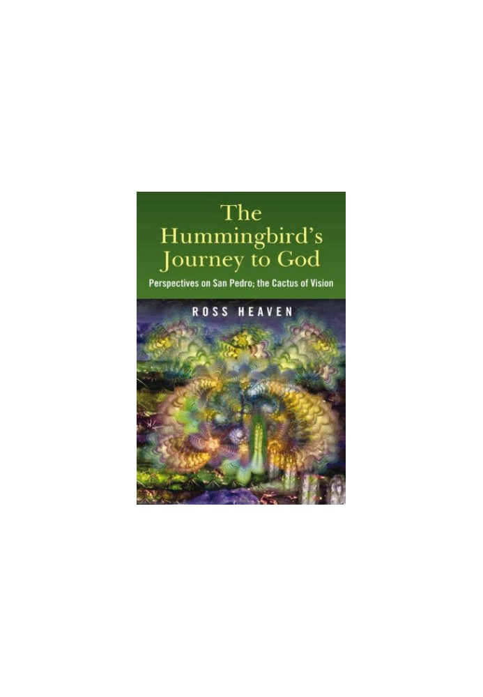 The Hummingbird's Journey to God: Perspectives on San Pedro the Cactus of Vision