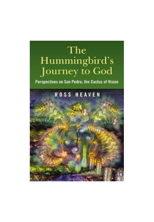 The Hummingbird's Journey to God: Perspectives on San Pedro the Cactus of Vision