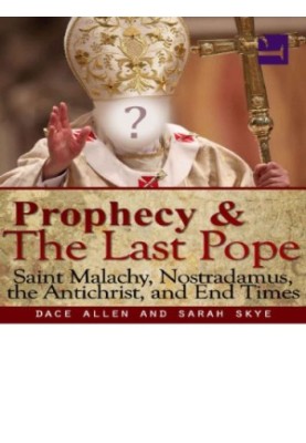Prophecy & The Last Pope: Saint Malachy, Nostradamus, the Antichrist, and End Times