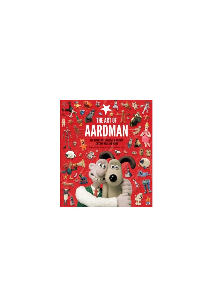 The Art of Aardman: The Makers of Wallace & Gromit, Chicken Run, and More (Wallace and Gromit Book, Claymation Books, Books f