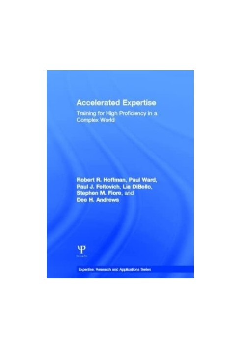 Accelerated Expertise: Training for High Proficiency in a Complex World (Expertise: Research and Applications Series)