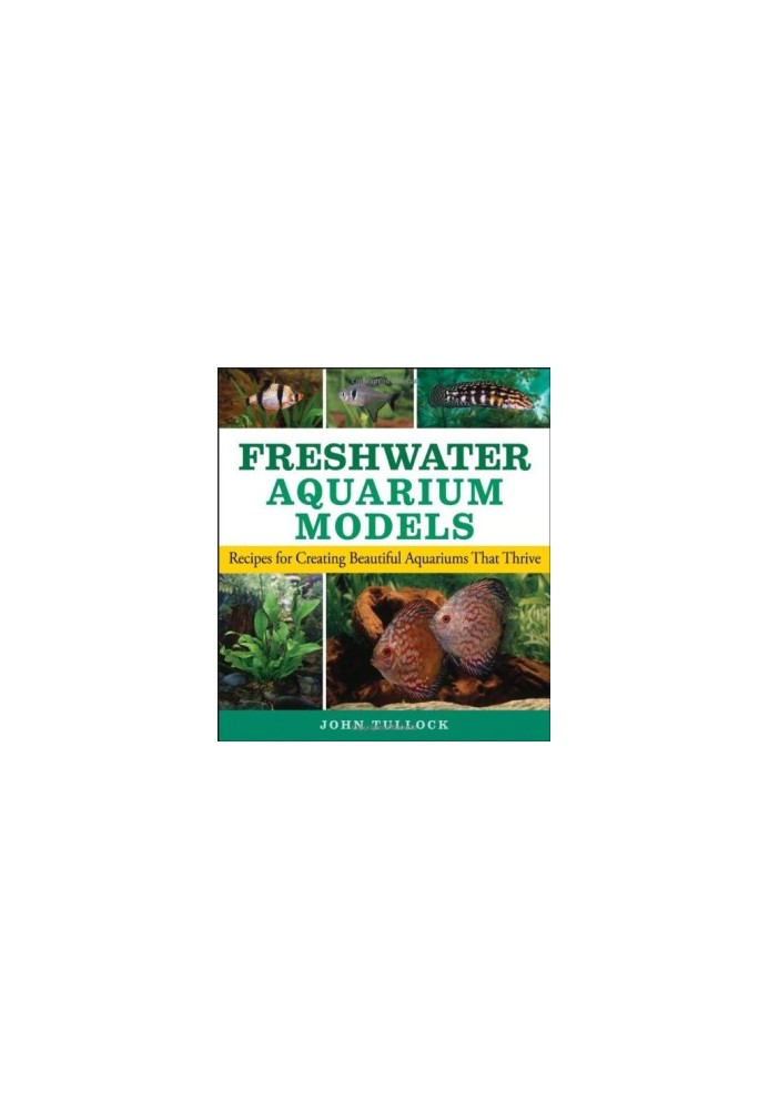 Freshwater Aquarium Models - Recipes for Creating Beautiful Aquariums That Thrive