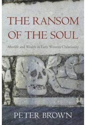The ransom of the soul : afterlife and wealth in early western Christianity